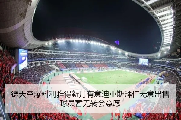 德天空爆料利雅得新月有意迪亚斯拜仁无意出售球员暂无转会意愿